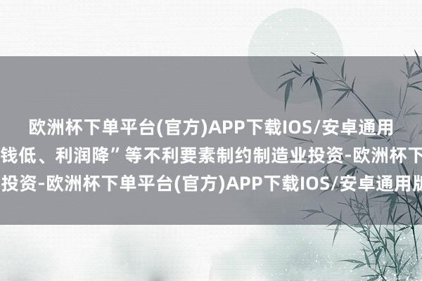 欧洲杯下单平台(官方)APP下载IOS/安卓通用版/手机版“外需弱、价钱低、利润降”等不利要素制约制造业投资-欧洲杯下单平台(官方)APP下载IOS/安卓通用版/手机版