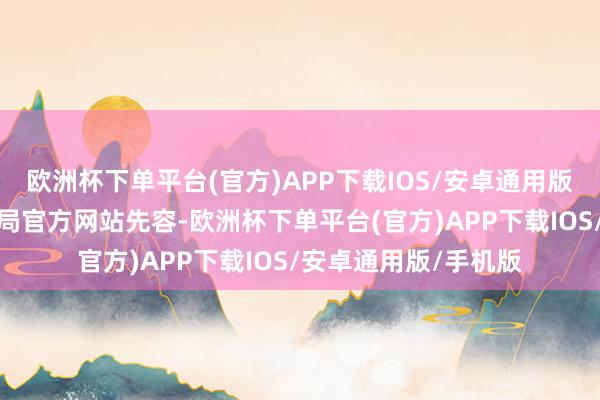 欧洲杯下单平台(官方)APP下载IOS/安卓通用版/手机版据国度电影局官方网站先容-欧洲杯下单平台(官方)APP下载IOS/安卓通用版/手机版