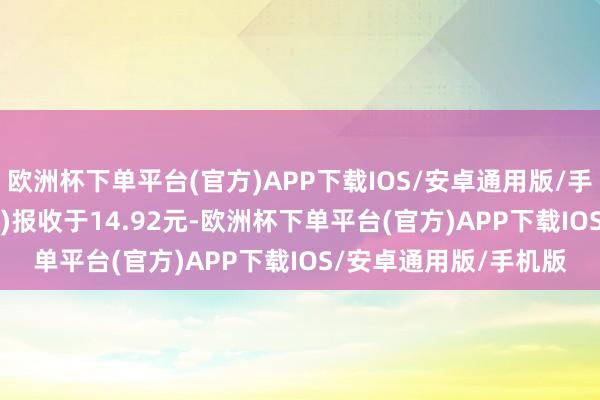 欧洲杯下单平台(官方)APP下载IOS/安卓通用版/手机版香飘飘(603711)报收于14.92元-欧洲杯下单平台(官方)APP下载IOS/安卓通用版/手机版