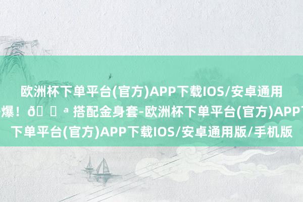 欧洲杯下单平台(官方)APP下载IOS/安卓通用版/手机版两管血照样锤爆！💪 搭配金身套-欧洲杯下单平台(官方)APP下载IOS/安卓通用版/手机版