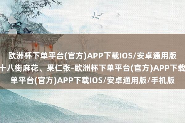 欧洲杯下单平台(官方)APP下载IOS/安卓通用版/手机版还有传承悠久的十八街麻花、果仁张-欧洲杯下单平台(官方)APP下载IOS/安卓通用版/手机版