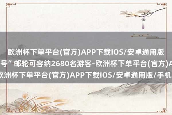 欧洲杯下单平台(官方)APP下载IOS/安卓通用版/手机版“爱达·地中海号”邮轮可容纳2680名游客-欧洲杯下单平台(官方)APP下载IOS/安卓通用版/手机版