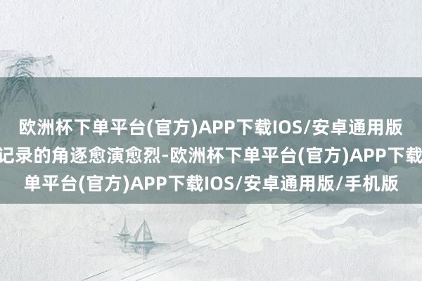 欧洲杯下单平台(官方)APP下载IOS/安卓通用版/手机版但近期对于销量记录的角逐愈演愈烈-欧洲杯下单平台(官方)APP下载IOS/安卓通用版/手机版