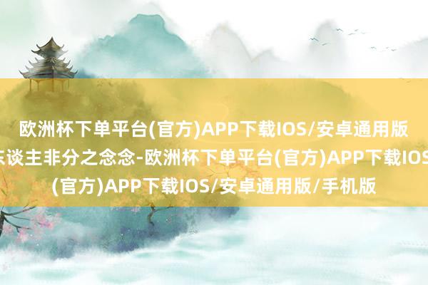 欧洲杯下单平台(官方)APP下载IOS/安卓通用版/手机版各类估计令东谈主非分之念念-欧洲杯下单平台(官方)APP下载IOS/安卓通用版/手机版