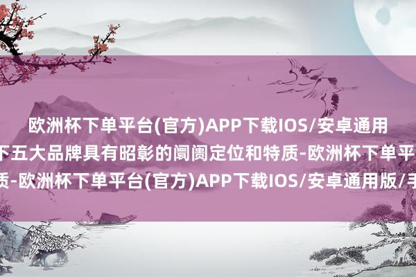 欧洲杯下单平台(官方)APP下载IOS/安卓通用版/手机版奇瑞汽车旗下五大品牌具有昭彰的阛阓定位和特质-欧洲杯下单平台(官方)APP下载IOS/安卓通用版/手机版