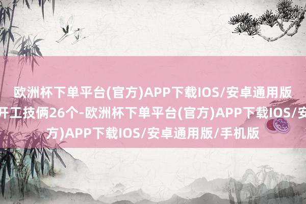 欧洲杯下单平台(官方)APP下载IOS/安卓通用版/手机版这次集结开工技俩26个-欧洲杯下单平台(官方)APP下载IOS/安卓通用版/手机版