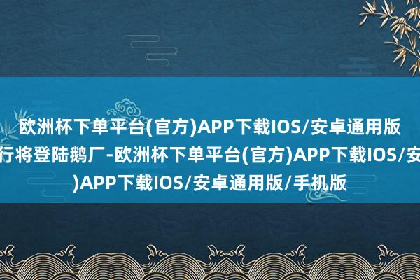 欧洲杯下单平台(官方)APP下载IOS/安卓通用版/手机版这部作品行将登陆鹅厂-欧洲杯下单平台(官方)APP下载IOS/安卓通用版/手机版